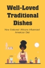 Well-Loved Traditional Dishes: How Enslaved Africans Influenced American Diet: How And What African Former Slaves Ate By Mack Adzhabakyan Cover Image