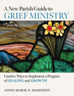 A New Parish Guide to Grief Ministry: Creative Ways to Implement a Program of Healing and Growth Cover Image