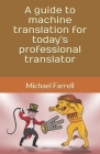 A guide to machine translation for today's professional translator By Michael Farrell Cover Image