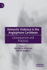 Domestic Violence in the Anglophone Caribbean: Consequences and Practices By Ann Marie Bissessar (Editor), Camille Huggins (Editor) Cover Image
