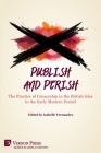 Publish and Perish: The Practice of Censorship in the British Isles in the Early Modern Period (World History) Cover Image