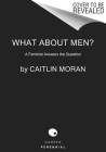 What About Men?: A Feminist Answers the Question By Caitlin Moran Cover Image