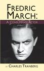 Fredric March: A Consummate Actor (hardback) By Charles Tranberg Cover Image