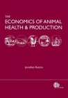 The Economics of Animal Health and Production By Jonathan A. Rushton (Editor) Cover Image
