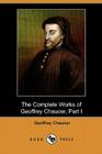 The Complete Works of Geoffrey Chaucer, Part I (Dodo Press) By Geoffrey Chaucer, Walter W. Skeat (Editor) Cover Image