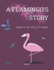 A Flamingo's Story: based on the story of Joseph By Joel C Cover Image