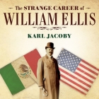 The Strange Career of William Ellis: The Texas Slave Who Became a Mexican Millionaire By Karl Jacoby, Jd Jackson (Read by) Cover Image