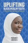 Uplifting Black Muslim Youth: A Positive Youth Development Approach By Sameera Ahmed, Hanan Hashem, Muneer Khalid Cover Image