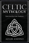 Celtic Mythology: Tales From the Celtic Pantheon By Adam Andino Cover Image