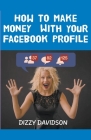 How To Make Money With Your Facebook Profile By Dizzy Davidson Cover Image