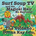 Surf Soup TV and the Magical Hair: No Haircuts! the Volcano Book 11 Volume 6 By Donna Kay Lau, Donna Kay Lau (Illustrator), Donna Kay Lau (Editor) Cover Image
