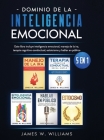 Dominio de la inteligencia emocional: 5 en 1 - Este libro incluye inteligencia emocional, manejo de la ira, terapia cognitivo-conductual, estoicismo y By James W. Williams Cover Image