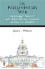 On Parliamentary War: Partisan Conflict and Procedural Change in the U.S. Senate (Legislative Politics And Policy Making) Cover Image