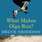 What Makes Olga Run?: The Mystery of the 90-Something Track Star and What She Can Teach Us about Living Longer, Happier Lives By Bruce Grierson, Sean Pratt (Read by), Lloyd James (Read by) Cover Image