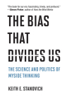 The Bias That Divides Us: The Science and Politics of Myside Thinking By Keith E. Stanovich Cover Image