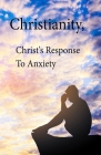 Christianity, Christ's Response To Anxiety By Kim L. Smallwood Cover Image