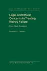 Legal and Ethical Concerns in Treating Kidney Failure: Case Study Workbook (Legal and Ethical Concerns in Medicine #1) By E. a. Friedman (Editor) Cover Image