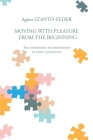 Moving with Pleasure from the Beginning: The Importance of Observation in Early Childhood By Agnes Szanto-Feder Cover Image