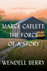 Marce Catlett: The Force of a Story: A Port William Novel By Wendell Berry Cover Image
