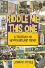 Riddle Me This One: A Treasury of Newfoundland Trivia By John W. Doyle Cover Image