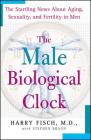 The Male Biological Clock: The Startling News About Aging, Sexuality, and Fertility in Men By Harry Fisch, Stephen Braun (With) Cover Image