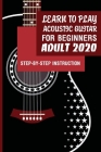 Learn To Play Acoustic Guitar For Beginners Adult 2020- Step-by-step Instruction: Best Book To Learn Acoustic Guitar Cover Image