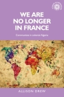 We Are No Longer in France: Communists in Colonial Algeria (Studies in Imperialism #113) By Allison Drew Cover Image