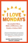 I Love Mondays: Accomplish More, Make a Difference, and Create a Culture Shift Cover Image