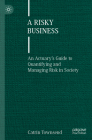 A Risky Business: An Actuary's Guide to Quantifying and Managing Risk in Society By Catrin Townsend Cover Image
