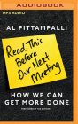 Read This Before Our Next Meeting: How We Can Get More Done By Al Pittampalli, Al Pittampalli (Read by) Cover Image