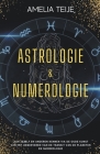 Astrologie en Numerologie - Compleet Handboek voor Beginners - Leer jezelf en anderen kennen door de oude kunst van het Observeren van Planetaire Tran By Amelia Teije Cover Image