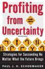 Profiting from Uncertainty: Strategies for Succeeding No Matter What the Future Brings By Paul Schoemaker, Robert E. Gunther Cover Image
