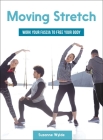 Moving Stretch: Work Your Fascia to Free Your Body By Suzanne Wylde Cover Image