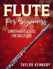 Flute For Beginners: Christmas Classics For Solo Flute Cover Image