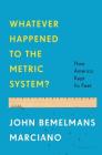 Whatever Happened to the Metric System?: How America Kept Its Feet By John Bemelmans Marciano Cover Image