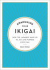 Awakening Your Ikigai: How the Japanese Wake Up to Joy and Purpose Every Day By Ken Mogi Cover Image