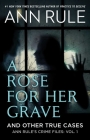 A Rose For Her Grave & Other True Cases (Ann Rule's Crime Files #1) Cover Image