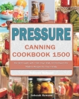 Pressure Canning Cookbook 1500: The Best Guide with 1500 Days Bold, Fresh Flavors for Modern Recipes for Your Family By Deborah Hamann Cover Image