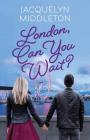 London, Can You Wait? By Jacquelyn Middleton Cover Image