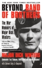 Beyond Band of Brothers: The War Memoirs of Major Dick Winters By Dick Winters, Cole C. Kingseed Cover Image