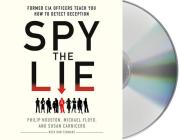 Spy the Lie: Former CIA Officers Teach You How to Detect Deception By Philip Houston, Fred Berman (Read by), Michael Floyd, Susan Carnicero, Don Tennant Cover Image
