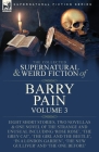 The Collected Supernatural and Weird Fiction of Barry Pain-Volume 3: Eight Short Stories, Two Novellas & One Novel of the Strange and Unusual Includin By Barry Pain Cover Image