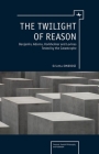 The Twilight of Reason: Benjamin, Adorno, Horkheimer and Levinas Tested by the Catastrophe (Emunot: Jewish Philosophy and Kabbalah) By Orietta Ombrosi Cover Image