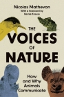 The Voices of Nature: How and Why Animals Communicate By Nicolas Mathevon, Bernard L. Krause (Foreword by) Cover Image