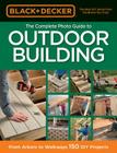 Black & Decker The Complete Photo Guide to Outdoor Building: From Arbors to Walkways: 150 DIY Projects Cover Image