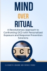 Mind Over Ritual: Revolutionary Approach to Confronting OCD with Personalized Exposure and Response Prevention Solutions: A Comprehensiv By Sophie Franz, Elisabeth Johann Cover Image