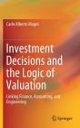 Investment Decisions and the Logic of Valuation: Linking Finance, Accounting, and Engineering Cover Image