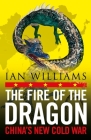 The Fire of the Dragon: China's New Cold War By Ian Williams Cover Image