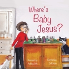 Where's Baby Jesus? By Kimberlee Eckman, Ashley Boh (Illustrator) Cover Image