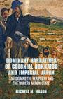 Dominant Narratives of Colonial Hokkaido and Imperial Japan: Envisioning the Periphery and the Modern Nation-State By M. Mason Cover Image